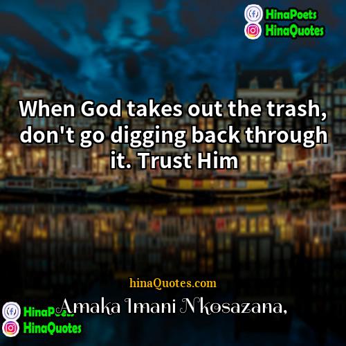 Amaka Imani Nkosazana Quotes | When God takes out the trash, don't